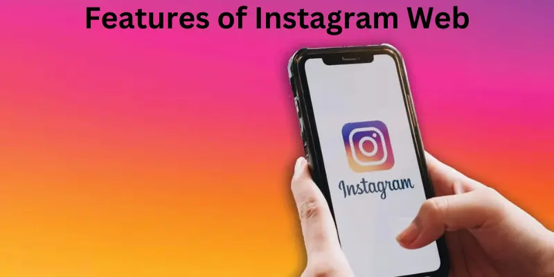 Features Of Instagram Web