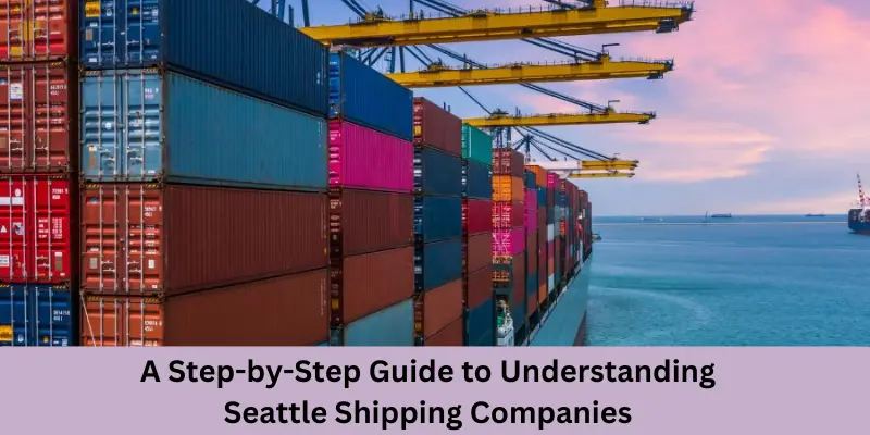 A Step-By-Step Guide To Understanding Seattle Shipping Companies