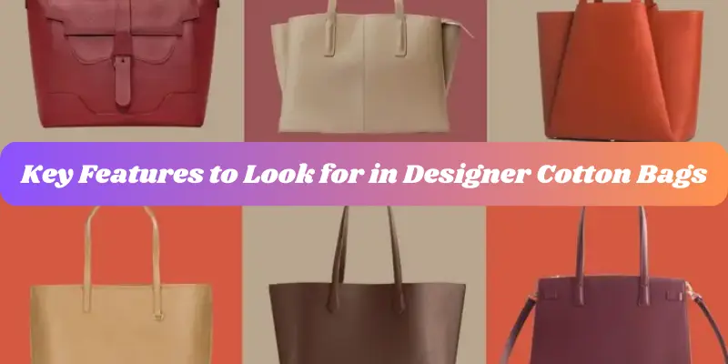 Key Features To Look For In Designer Cotton Bags