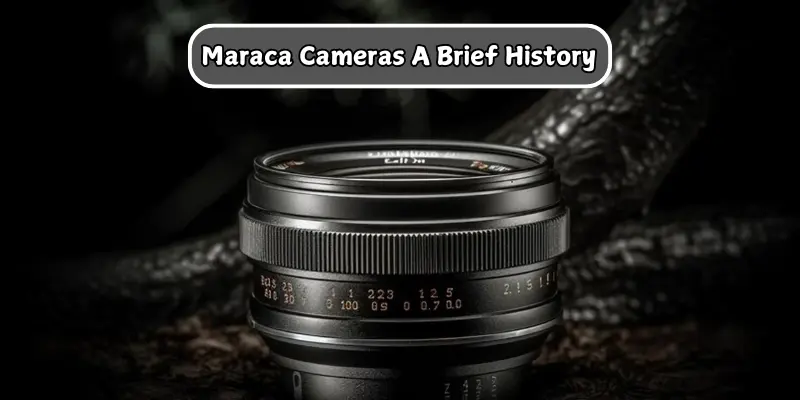 Maraca Cameras A Brief History