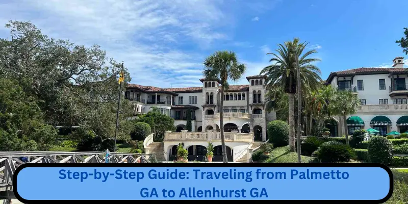 Step-By-Step Guide Traveling From Palmetto Ga To Allenhurst Ga