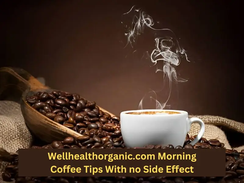 wellhealthorganic.com morning coffee tips with no side effect